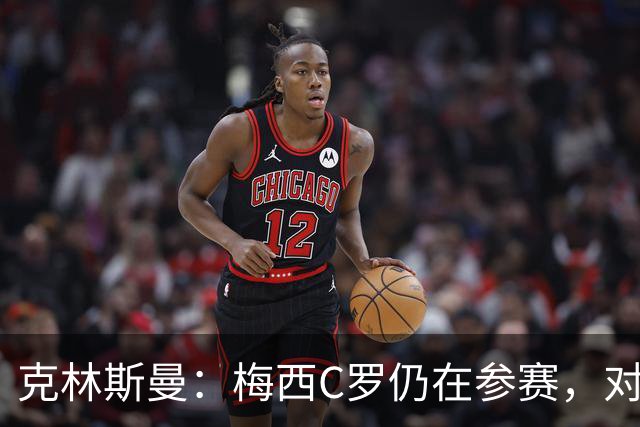 克林斯曼：梅西C罗仍在参赛，对维尔茨这样的年轻人是绝佳榜样
